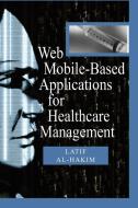 Web Mobile-Based Applications for Healthcare Manageme di Latif Al-Hakim edito da IRM Press