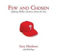 Few and Chosen Phillies di Gary G. Matthews, Phil Pepe edito da Triumph Books