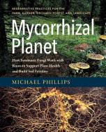 Mycorrhizal Planet di Michael Phillips edito da Chelsea Green Publishing Co