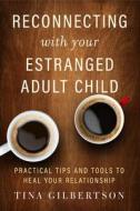 Reconnecting with Your Estranged Adult Child di Tina Gilbertson edito da NEW WORLD LIB