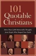 101 Quotable Christians: More Than 2,000 Memorable Thoughts from People Who Shaped Your Faith edito da Barbour Publishing