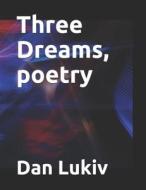 THREE DREAMS, POETRY di DAN LUKIV edito da LIGHTNING SOURCE UK LTD