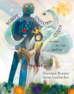 Robot, Unicorn, Queen di Shannon Bramer edito da GROUNDWOOD BOOKS