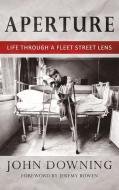 Aperture: Life Through a Fleet Street Lens di John Downing, Wendy Holden edito da SEREN BOOKS