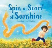 Spin A Scarf Of Sunshine di Dawn Casey edito da Floris Books