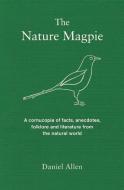 The Nature Magpie: A Cornucopia of Facts, Anecdotes, Folklore and Literature from the Natural World di Daniel Allen edito da ICON BOOKS
