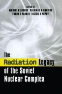 The Radiation Legacy of the Soviet Nuclear Complex di Nikolai N. Egorov, Vladimir M. Novikov, Frank L. Parker, Victor K. Popov edito da Taylor & Francis Ltd