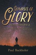 Glimpses of Glory, Revelations in the Realms of God di Paul Backholer edito da ByFaith Media