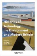 Histories of Technology, the Environment and Modern Britain di Jacob Ward edito da UCL Press