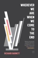 Wherever We Are When We Come To The End di Richard Barnett edito da Valley Press