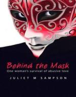 Behind The Mask di Juliet M. Sampson edito da Brolga Publishing Pty Ltd