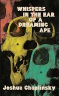 Whispers in the Ear of a Dreaming Ape di Joshua Chaplinsky edito da LIGHTNING SOURCE INC