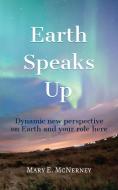 Earth Speaks Up: Dynamic New Perspective on Earth and Your Role Here di Mary E. McNerney edito da LIGHTNING SOURCE INC