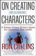 On Creating (And Celebrating!) Characters: A Science Fiction Writer's Quest for Characters that Matter di Ron Collins edito da LIGHTNING SOURCE INC