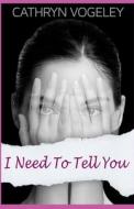 I Need to Tell You di Cathryn Vogeley edito da WiDo Publishing