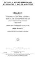 The Costs of Military Operations and Reconstruction in Iraq and Afghanistan di United States Congress, United States House of Representatives, Committee on the Budget edito da Createspace Independent Publishing Platform