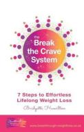 Break the Crave System: 7 Steps to Effortless Lifelong Weight Loss di Bridgette Hamilton edito da Green Cat Books