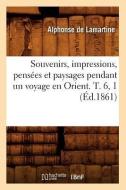 Souvenirs, Impressions, Pensees Et Paysages Pendant Un Voyage En Orient. T. 6, 1 (Ed.1861) di Alphonse De Lamartine edito da Hachette Livre - Bnf