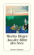 Aus der Mitte des Sees di Moritz Heger edito da Diogenes Verlag AG