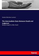 The Intermediate State Between Death and Judgment di Herbert Mortimer Luckock edito da hansebooks