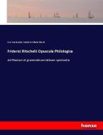 Friderici Ritschelii Opuscula Philologica di Curt Wachsmuth, Friedrich Wilhelm Ritschl edito da hansebooks