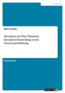 Kleopatra im Film. Plutarchs Kleopatra-Darstellung sowie Stereotypenbildung di Marco Fiedler edito da GRIN Verlag