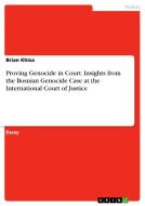 Proving Genocide in Court. Insights from the Bosnian Genocide Case at the International Court of Justice di Brian Khisa edito da GRIN Verlag