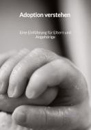 Adoption verstehen -  Eine Einführung für Eltern und Angehörige di Paul Henke edito da Jaltas Books