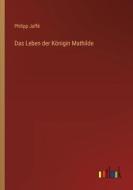 Das Leben der Königin Mathilde di Philipp Jaffé edito da Outlook Verlag