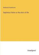 Septimius Felton or the elixir of life di Nathaniel Hawthorne edito da Anatiposi Verlag