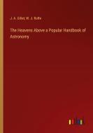 The Heavens Above a Popular Handbook of Astronomy di J. A. Gillet, W. J. Rolfe edito da Outlook Verlag