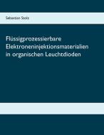 Flüssigprozessierbare Elektroneninjektionsmaterialien in organischen Leuchtdioden di Sebastian Stolz edito da Books on Demand