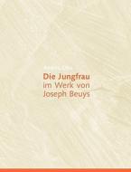 Die Jungfrau im Werk von Joseph Beuys di Andrea Otte edito da Books on Demand