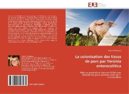 La colonisation des tissus de porc par Yersinia enterocolitica di Valérie Thibodeau edito da Editions universitaires europeennes EUE
