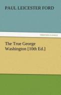 The True George Washington [10th Ed.] di Paul Leicester Ford edito da tredition GmbH