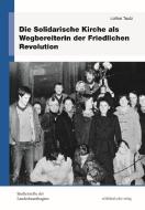 Die Solidarische Kirche als Wegbereiterin der Friedlichen Revolution di Lothar Tautz edito da Mitteldeutscher Verlag
