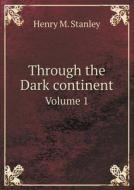 Through The Dark Continent Volume 1 di Henry M Stanley edito da Book On Demand Ltd.