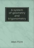 A System Of Geometry And Trigonometry di Abel Flint edito da Book On Demand Ltd.