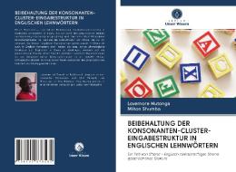 BEIBEHALTUNG DER KONSONANTEN-CLUSTER-EINGABESTRUKTUR IN ENGLISCHEN LEHNWÖRTERN di Lovemore Mutonga, Milton Shumba edito da Verlag Unser Wissen