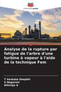 Analyse de la rupture par fatigue de l'arbre d'une turbine à vapeur à l'aide de la technique Fem di T Venkata Deepthi, S. Nagarani, Athiraja A edito da Editions Notre Savoir