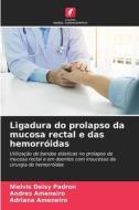 Ligadura do prolapso da mucosa rectal e das hemorróidas di Nielvis Deisy Padron, Andres Ameneiro, Adriana Ameneiro edito da Edições Nosso Conhecimento