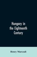 Hungary in the Eighteenth Century di Henry Marczali edito da Alpha Editions
