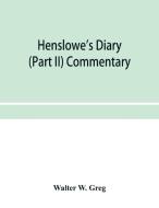 Henslowe's Diary (part Ii) Commentary di W. Greg Walter W. Greg edito da Alpha Editions