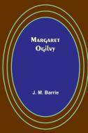 Margaret Ogilvy di J. M. Barrie edito da Alpha Editions