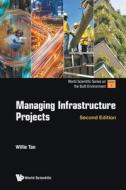 Managing Infrastructure Projects di Willie Tan edito da WSPC