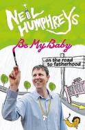 Be My Baby di Neil Humphreys edito da Marshall Cavendish International (asia) Pte Ltd