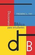 Diccionario Biblico Para Estudiantes (Spanish: Student's Bible Dictionary) di Frederic L. Fay edito da FOLGORE EDICIONES