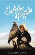 Dateline Mongolia di Michael Kohn edito da Blacksmith Books