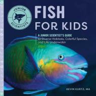 Fish for Kids: A Junior Scientist's Guide to Diverse Habitats, Colorful Species, and Life Underwater di Kurtz edito da ROCKRIDGE PR