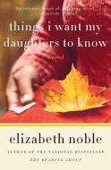 Things I Want My Daughters to Know di Elizabeth Noble edito da William Morrow Paperbacks